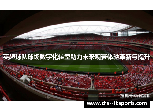 英超球队球场数字化转型助力未来观赛体验革新与提升 英超球队球场数字化转型助力未来观赛体验革新与提升