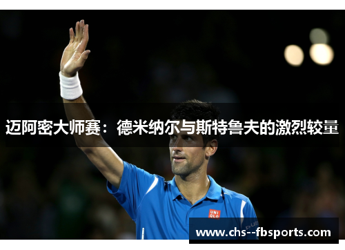 迈阿密大师赛：德米纳尔与斯特鲁夫的激烈较量