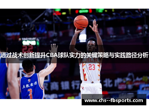通过战术创新提升CBA球队实力的关键策略与实践路径分析 通过战术创新提升CBA球队实力的关键策略与实践路径分析