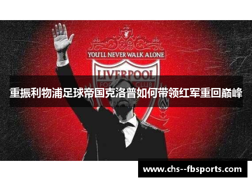 重振利物浦足球帝国克洛普如何带领红军重回巅峰 重振利物浦足球帝国克洛普如何带领红军重回巅峰