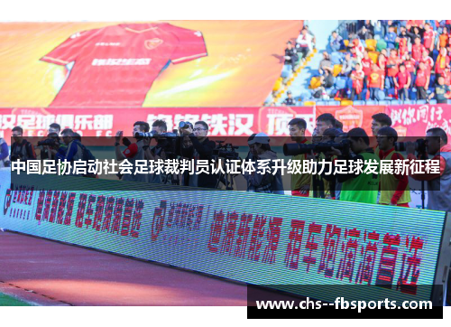 中国足协启动社会足球裁判员认证体系升级助力足球发展新征程