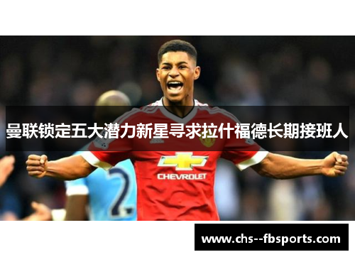 曼联锁定五大潜力新星寻求拉什福德长期接班人