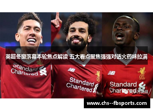 英超冬窗落幕本轮焦点解读 五大看点聚焦强强对话火药味拉满