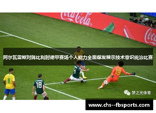 阿尔瓦雷斯对阵比利时德甲赛场个人能力全面爆发展示技术意识统治比赛