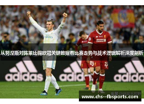 从努涅斯对阵莱比锡欧冠关键数据看比赛走势与战术逻辑解析深度剖析