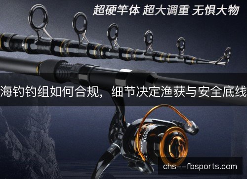 海钓钓组如何合规，细节决定渔获与安全底线