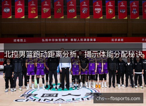 北控男篮跑动距离分析，揭示体能分配秘诀